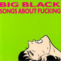 Big Black - Songs About Fucking
